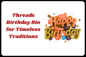 Best Threads Bio for Birthday