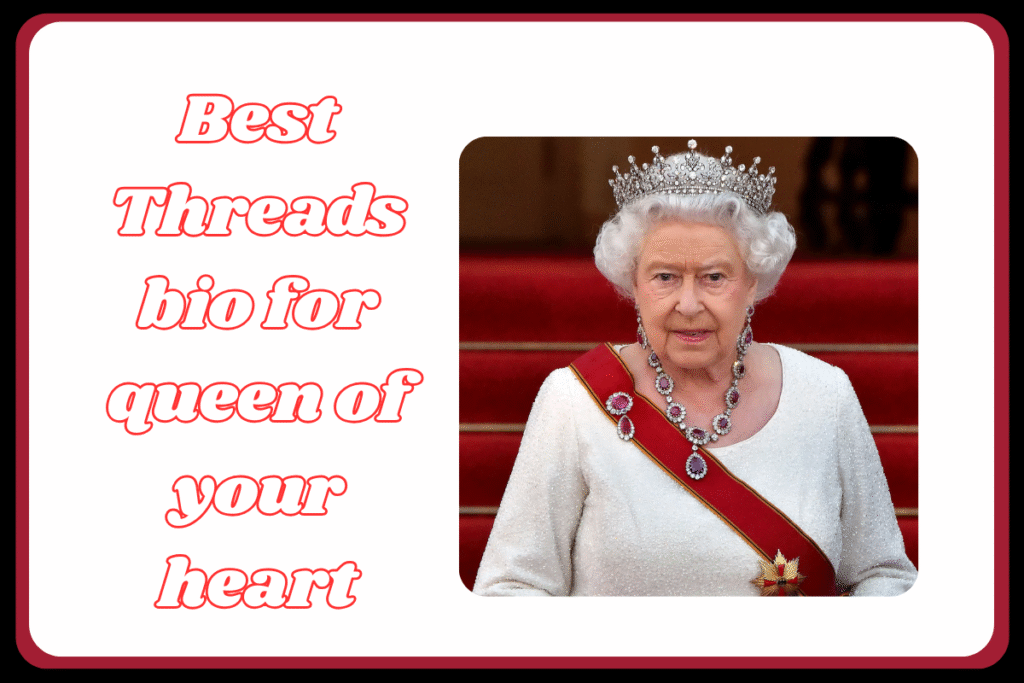 Best Threads bio for queen of your heart