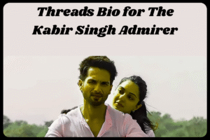 Top 100+ Threads Bio for Kabir Singh Fans