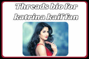 Best Threads Bio for Katrina Kaif Fans