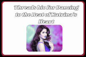 Best Threads Bio for Katrina Kaif Fans