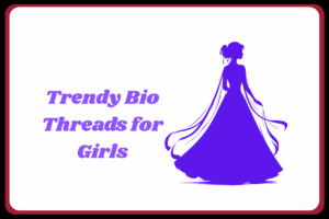 1700+ Threads Bio For Girls (Attitude – Stylish)