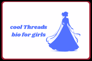 1700+ Threads Bio For Girls (Attitude – Stylish)